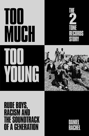 Too Much Too Young: The 2 Tone Records Story: Rude Boys, Racism and the Soundtrack of a Generation by Daniel Rachel