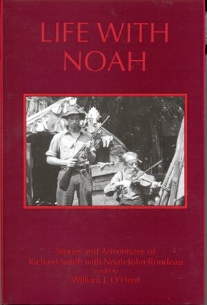 Life with Noah: Stories & Adventures of Richard Smith with Noah John Rondeau by William J. O'Hern, Richard Smith