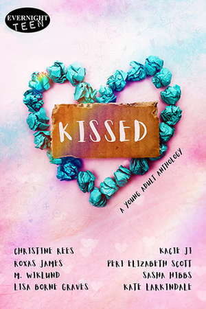 Kissed Anthology by M. Wiklund, Peri Elizabeth Scott, Kacie Ji, Sasha Hibbs, Lisa Borne Graves, Kate Larkindale, Christine Rees, Roxas James