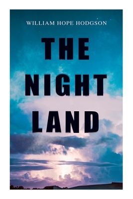 The Night Land: Post-Apocalyptic Adventure & Dark Fantasy Romance by William Hope Hodgson