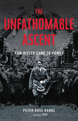 The Unfathomable Ascent: How Hitler Came to Power by Peter Ross Range