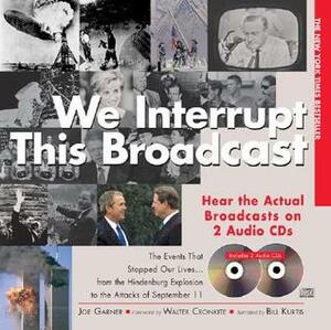 We Interrupt This Broadcast: The Events That Stopped Our Lives...from the Hindenburg Explosion to the Attacks of September 11 by Joe Garner, Walter Cronkite, Bill Kurtis