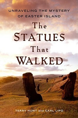 The Statues that Walked: Unraveling the Mystery of Easter Island by Terry Hunt, Carl Lipo