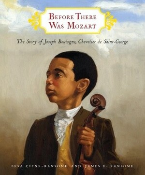 Before There Was Mozart: The Story of Joseph Boulogne, Chevalier de Saint-George by Lesa Cline-Ransome, James E. Ransome