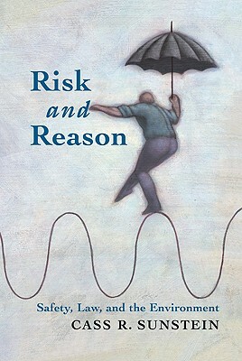 Risk and Reason: Safety, Law, and the Environment by Cass R. Sunstein