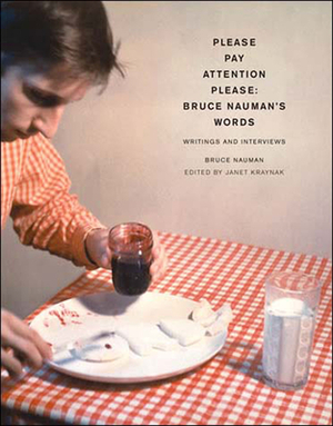 Pay Attention Please: Bruce Nauman's Words: Writings and Interviews by Bruce Nauman