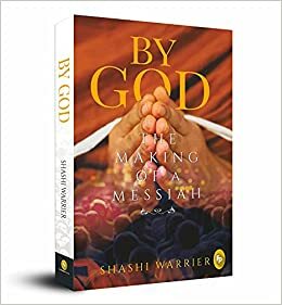 By God: The Making of a Messiah by Shashi Warrier