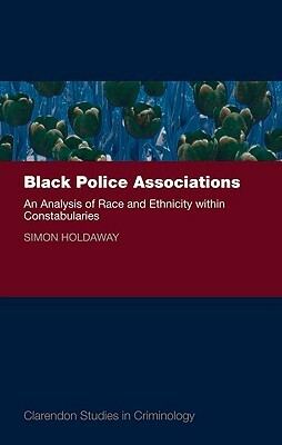 Black Police Associations an Analysis of Race and Ethnicity Within Constabularies by Simon Holdaway