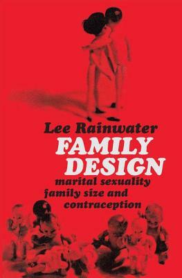 Family Design: Marital Sexuality, Family Size, and Contraception by Lee Rainwater