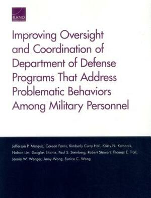 Improving Oversight and Coordination of Department of Defense Programs That Address Problematic Behaviors Among Military Personnel: Final Report by Kimberly Curry Hall, Jefferson P. Marquis, Coreen Farris