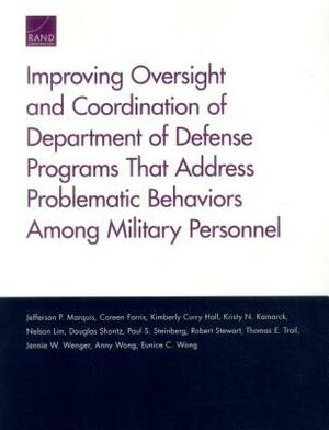 Improving Oversight and Coordination of Department of Defense Programs That Address Problematic Behaviors Among Military Personnel: Final Report by Coreen Farris, Kimberly Curry Hall, Jefferson P. Marquis