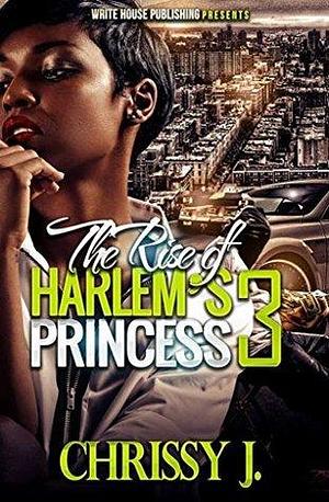 The Rise Of Harlem's Princess 3 by Chrissy J., Chrissy J.