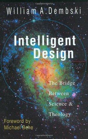 Intelligent Design: The Bridge Between Science and Theology by William A. Dembski, William A. Dembski