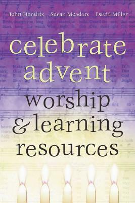 Celebrate Advent: Worship & Learning Resources by Susan Meadors, John Hendrix, David Miller