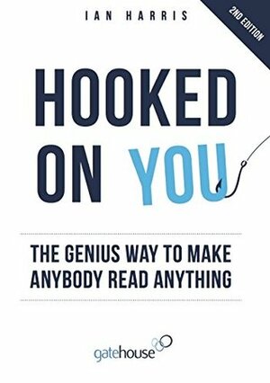 Hooked On You: The Genius Way to Make Anybody Read Anything by Ian Harris