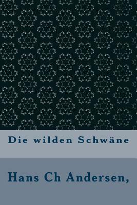 Die Wilden Schwane by Hans Christian Andersen