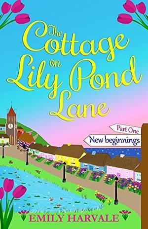 The Cottage on Lily Pond Lane - New Beginnings: Part One by Emily Harvale