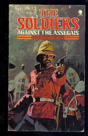 The Soldiers : Against the Assegais by Bill Moore