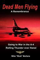 Dead Men Flying, a Remembrance: Going to War in an A-4 - Rolling Thunder Over Hanoi by Michael Mullane