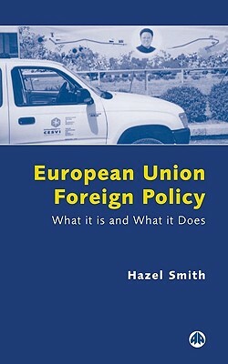 European Union Foreign Policy: What It Is and What It Does by Hazel Smith