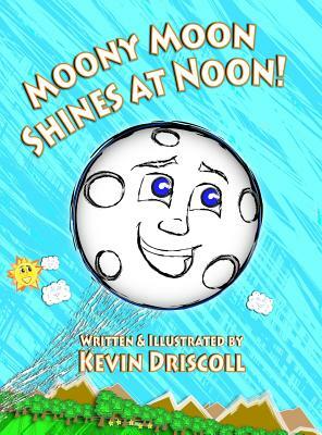 Moony Moon Shines at Noon! by Kevin Driscoll