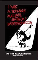 I Was a Teenage Michael Jackson Impersonator: And Other Musical Meanderings by Keith Knight