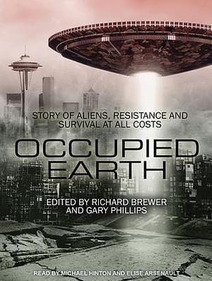 Occupied Earth: Stories of Aliens, Resistance and Survival at All Costs by Elise Arsenault, Gary Phillips, Richard Brewer