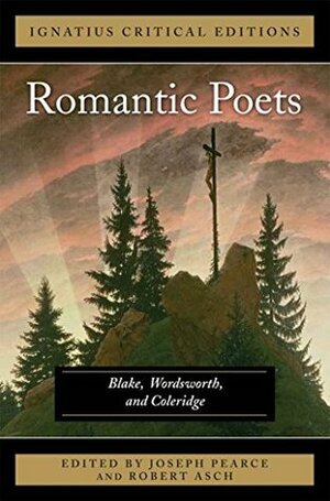 The Romantic Poets Blake, Wordsworth and Coleridge (Ignatius Critical Editions) by Samuel Taylor Coleridge, Robert Asch, William Blake, William Wordsworth, Joseph Pearce