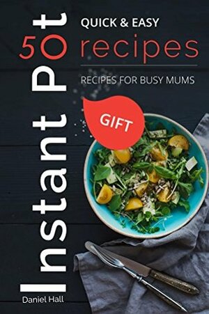 INSTANT POT 50 RECIPES. Quick & Easy.: Recipes for busy mums by Daniel Hall