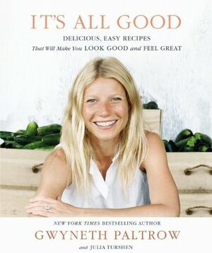 It's All Good: Delicious, Easy Recipes That Will Make You Look Good and Feel Great by Gwyneth Paltrow