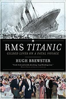 Rms Titanic: gilded Lives, Fatal Voyage by Hugh Brewster