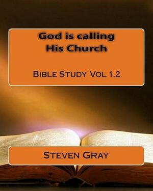 God is calling His Church Bible Study Vol 1.2 by Steven Gray