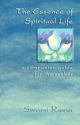 The Essence of Spiritual Life: A Companion Guide for the Seeker by Swami Rama