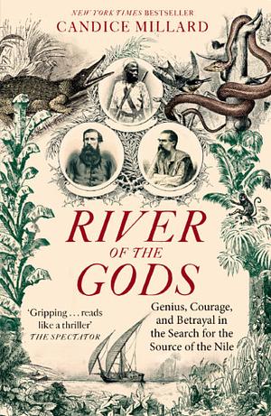 River of the Gods: Genius, Courage, and Betrayal in the Search for the Source of the Nile by Candice Millard