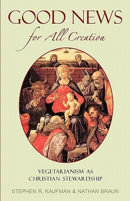 Good News for All Creation by Nathan Braun, Stephen R. Kaufman