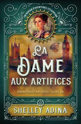 La Dame aux artifices: Un roman d'aventures steampunk by Shelley Adina