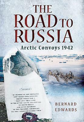 The Road to Russia: Arctic Convoys 1942 by Bernard Edwards
