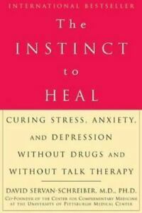 The Instinct to Heal: Curing Stress, Anxiety, and Depression Without Drugs and Without Talk Therapy by David Servan-Schreiber