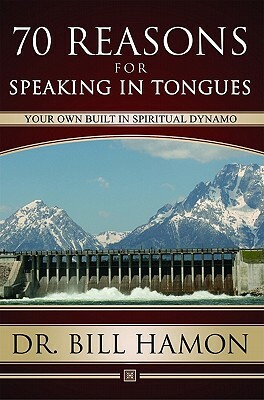 Seventy Reasons for Speaking in Tongues: Your Own Built in Spiritual Dynamo by Bill Hamon