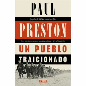 Un pueblo traicionado. España de 1876 a nuestros días: Corrupción, incompetencia política y división social by Paul Preston