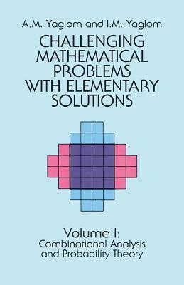 Challenging Mathematical Problems with Elementary Solutions, Vol. I by I. M. Yaglom, A. M. Yaglom, Mathematics