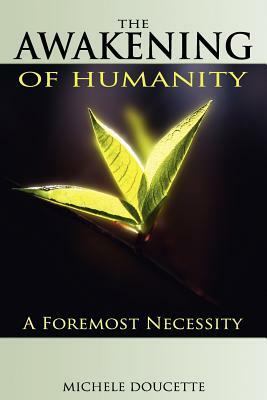 The Awakening of Humanity: A Foremost Necessity by Michele Doucette