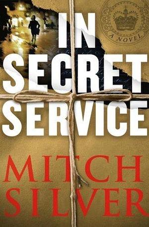 In Secret Service: A Novel by Mitch Silver, Mitch Silver