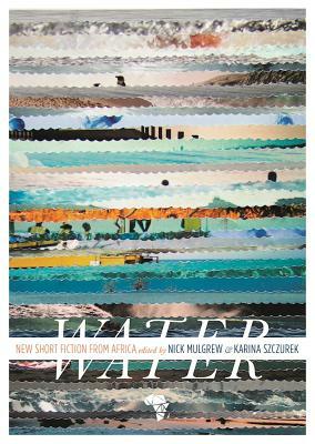 Water: New Short Story Fiction from Africa by Karina Szczurek, Nick Mulgrew