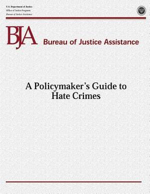 A Policymaker's Guide to Hate Crimes by Bureau of Justice Assistance, Office of Justice Programs, U. S. Department of Justice