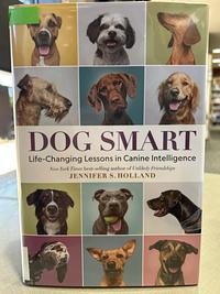 Dog Smart: Life-Changing Lessons in Canine Intelligence by Jennifer S. Holland, Jennifer S. Holland