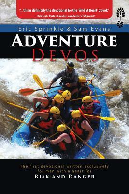 Adventure Devos: The first devotional written exclusively for men with a heart for risk and danger by Sam Evans, Eric Sprinkle