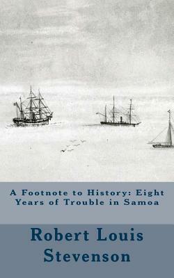 A Footnote to History: Eight Years of Trouble in Samoa by Robert Louis Stevenson