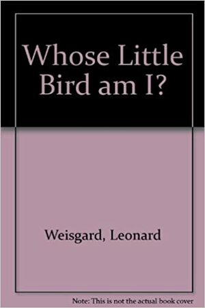 Whose Little Bird Am I? by Leonard Weisgard