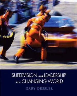 Supervision and Leadership in a Changing World by Gary Dessler